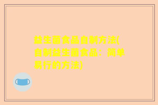 益生菌食品自制方法(自制益生菌食品：简单易行的方法)