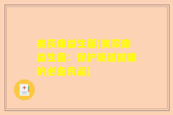 美荻康益生菌(美荻康益生菌：保护肠道健康的必备良品)