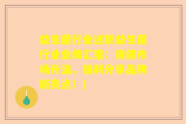 益生菌行业述职益生菌行业业绩汇报：保健市场升温，福利分享品牌新亮点！)