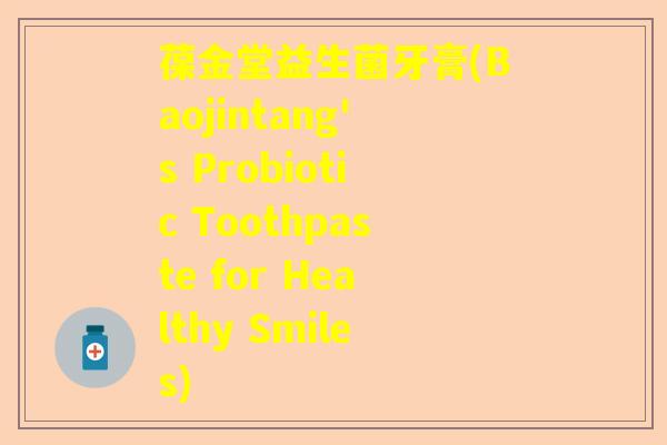 葆金堂益生菌牙膏(Baojintang's Probiotic Toothpaste for Healthy Smiles) 葆金堂益生菌牙膏(Baojintang's Probiotic Toothpaste for Healthy Smiles)