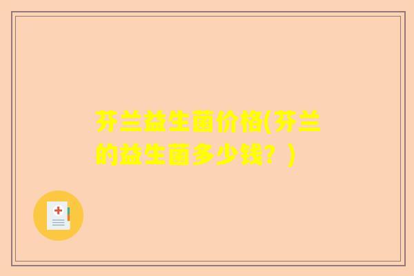 芬兰益生菌价格(芬兰的益生菌多少钱？)