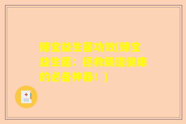 臻宝益生菌功效(臻宝益生菌：拯救肠道健康的必备神器！)