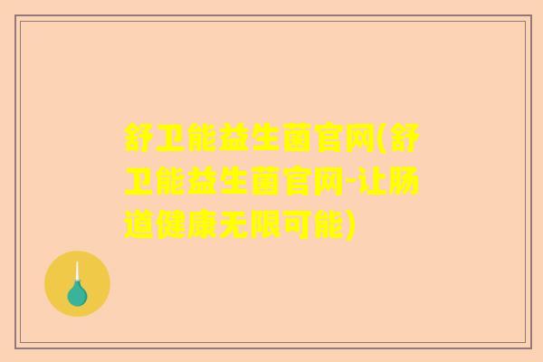 舒卫能益生菌官网(舒卫能益生菌官网-让肠道健康无限可能)