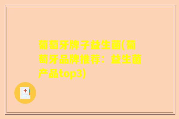 葡萄牙牌子益生菌(葡萄牙品牌推荐:益生菌产品top3) 葡萄牙牌子益生菌(葡萄牙品牌推荐:益生菌产品top3)