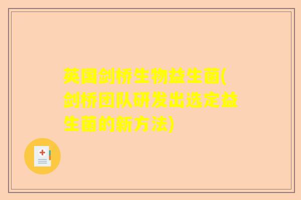 英国剑桥生物益生菌(剑桥团队研发出选定益生菌的新方法)