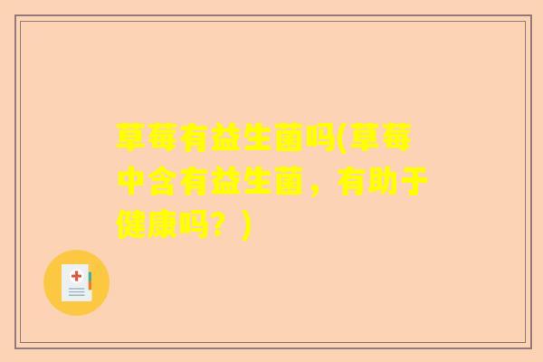 草莓有益生菌吗(草莓中含有益生菌，有助于健康吗？)