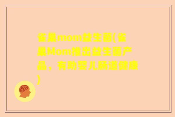 雀巢mom益生菌(雀巢Mom推出益生菌产品,有助婴儿肠道健康) 雀巢mom益生菌(雀巢Mom推出益生菌产品,有助婴儿肠道健康)