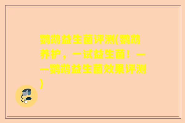 鹦鹉益生菌评测(鹦鹉养护，一试益生菌！——鹦鹉益生菌效果评测)