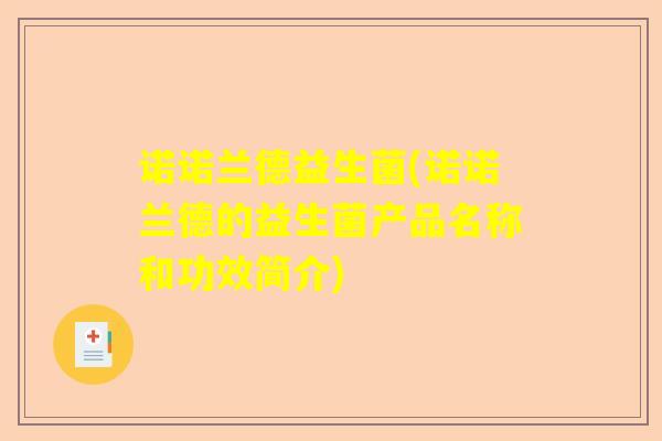 诺诺兰德益生菌(诺诺兰德的益生菌产品名称和功效简介)