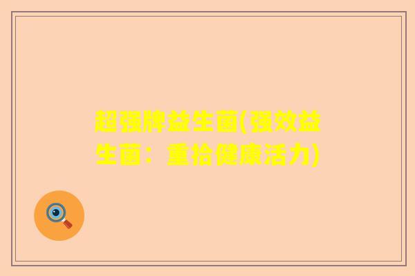 超强牌益生菌(强效益生菌：重拾健康活力)