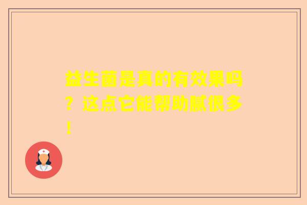 益生菌是真的有效果吗？这点它能帮助腻很多！