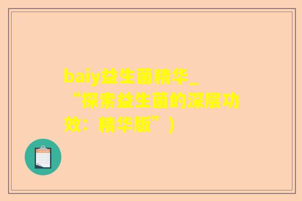 baiy益生菌精华_“探索益生菌的深层功效:精华版”) baiy益生菌精华_“探索益生菌的深层功效:精华版”)