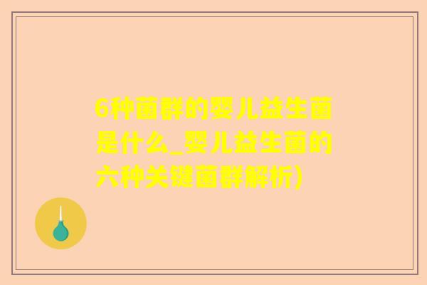 6种菌群的婴儿益生菌是什么_婴儿益生菌的六种关键菌群解析)