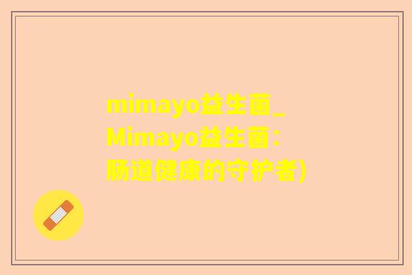 mimayo益生菌_Mimayo益生菌：肠道健康的守护者)