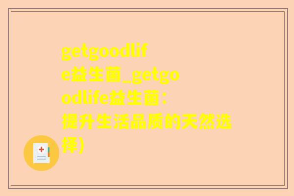 getgoodlife益生菌_getgoodlife益生菌：提升生活品质的天然选择)