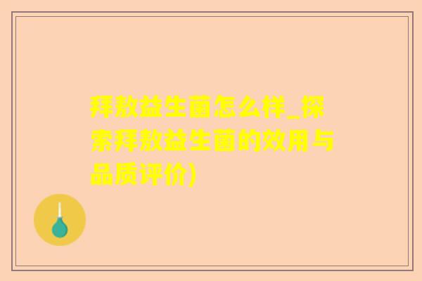 拜敖益生菌怎么样_探索拜敖益生菌的效用与品质评价)