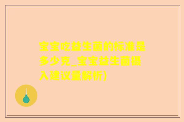 宝宝吃益生菌的标准是多少克_宝宝益生菌摄入建议量解析)