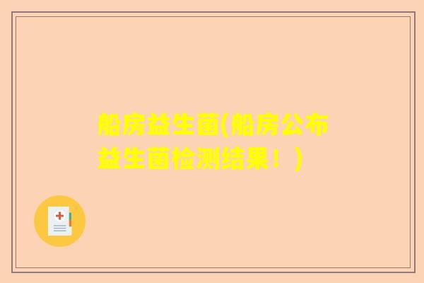 船房益生菌(船房公布益生菌检测结果！)