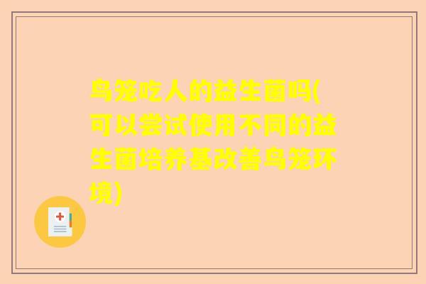 鸟笼吃人的益生菌吗(可以尝试使用不同的益生菌培养基改善鸟笼环境)