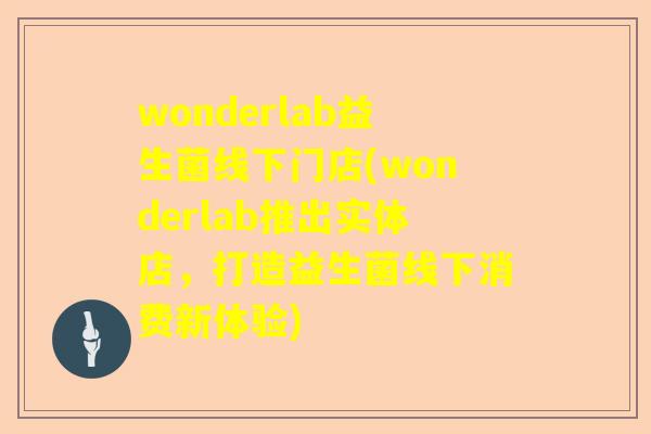 wonderlab益生菌线下门店(wonderlab推出实体店，打造益生菌线下消费新体验)