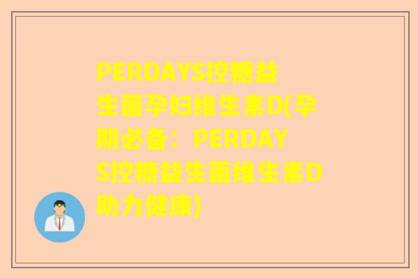 PERDAYS控糖益生菌孕妇维生素D(孕期必备：PERDAYS控糖益生菌维生素D助力健康)