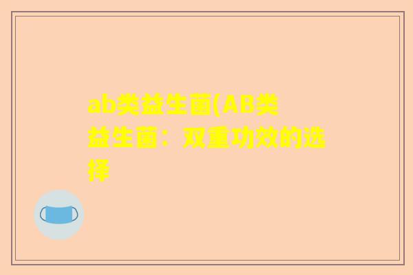 ab类益生菌(AB类益生菌：双重功效的选择