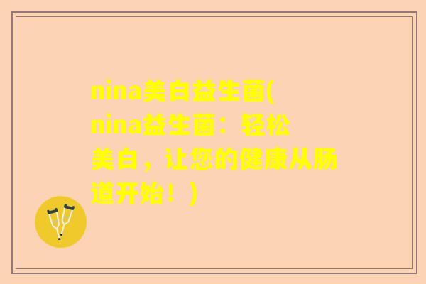 nina美白益生菌(nina益生菌：轻松美白，让您的健康从肠道开始！)