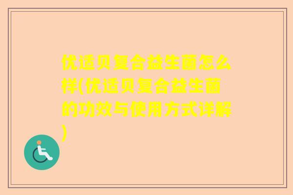 优适贝复合益生菌怎么样(优适贝复合益生菌的功效与使用方式详解)