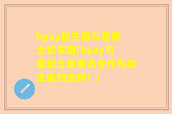 byay益生菌与麦德士益生菌(byay与麦德士谁更适合作为益生菌的选择？)