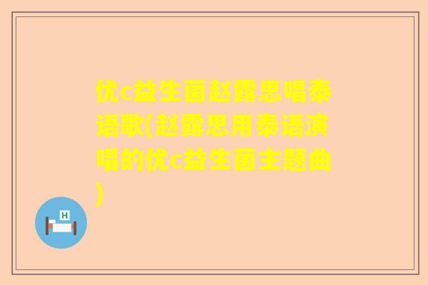 优c益生菌赵露思唱泰语歌(赵露思用泰语演唱的优c益生菌主题曲)