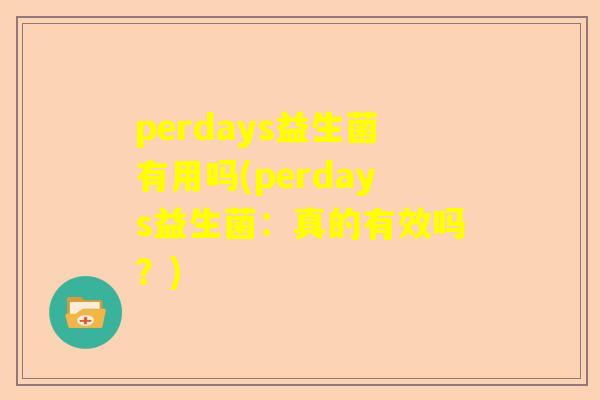 perdays益生菌有用吗(perdays益生菌：真的有效吗？)