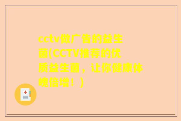 cctv做广告的益生菌(CCTV推荐的优质益生菌，让你健康体魄倍增！)