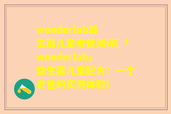 wonderlab益生菌儿童老爸测评(「wonderlab」益生菌儿童配方：一个老爸的实测体验)