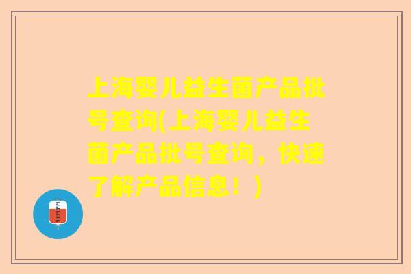 上海婴儿益生菌产品批号查询(上海婴儿益生菌产品批号查询，快速了解产品信息！)