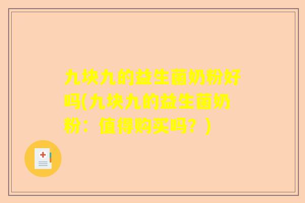 九块九的益生菌奶粉好吗(九块九的益生菌奶粉：值得购买吗？)