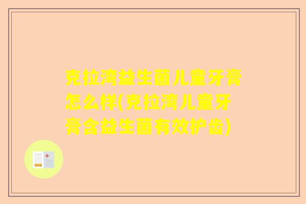 克拉湾益生菌儿童牙膏怎么样(克拉湾儿童牙膏含益生菌有效护齿)