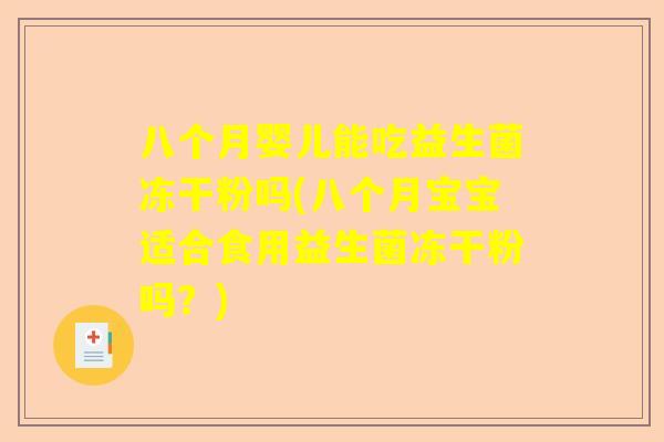 八个月婴儿能吃益生菌冻干粉吗(八个月宝宝适合食用益生菌冻干粉吗？)
