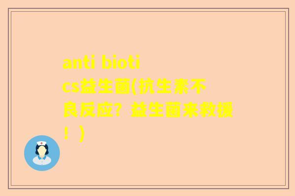 anti biotics益生菌(抗生素不良反应？益生菌来救援！)