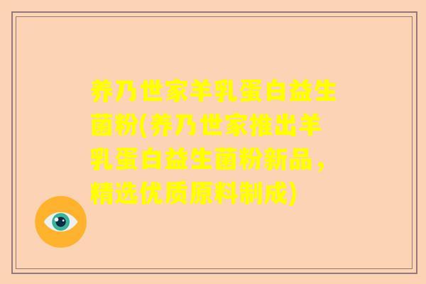 养乃世家羊乳蛋白益生菌粉(养乃世家推出羊乳蛋白益生菌粉新品，精选优质原料制成)
