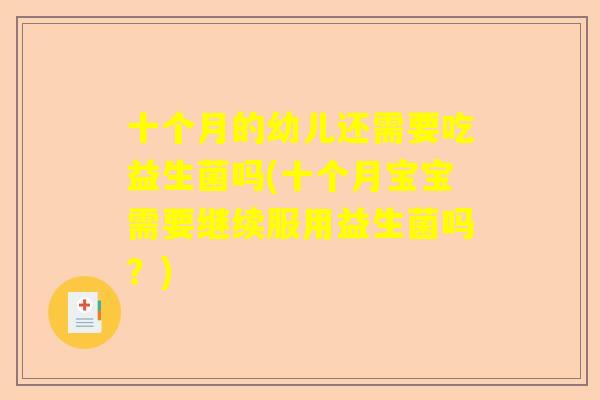 十个月的幼儿还需要吃益生菌吗(十个月宝宝需要继续服用益生菌吗？)