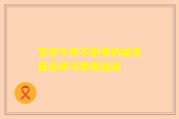 宝宝牛奶不耐受的益生菌选择与使用指南