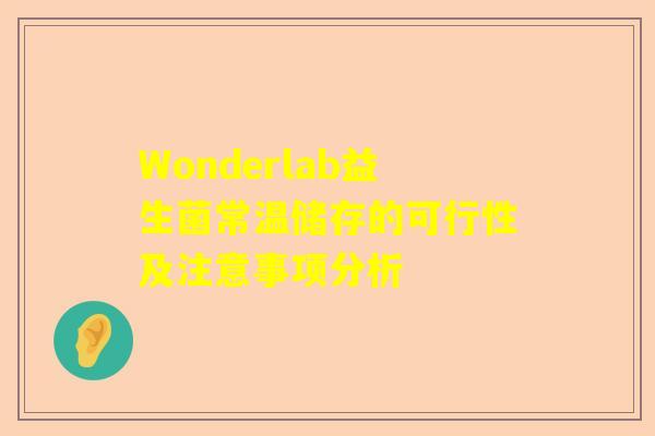 Wonderlab益生菌常温储存的可行性及注意事项分析