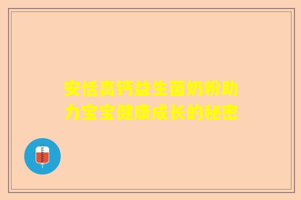 安恬高钙益生菌奶粉助力宝宝健康成长的秘密