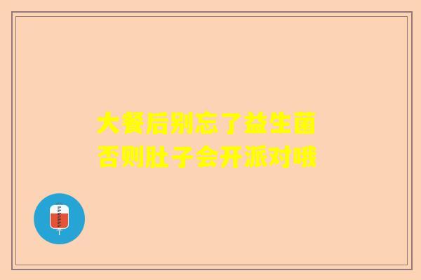 大餐后别忘了益生菌 否则肚子会开派对哦