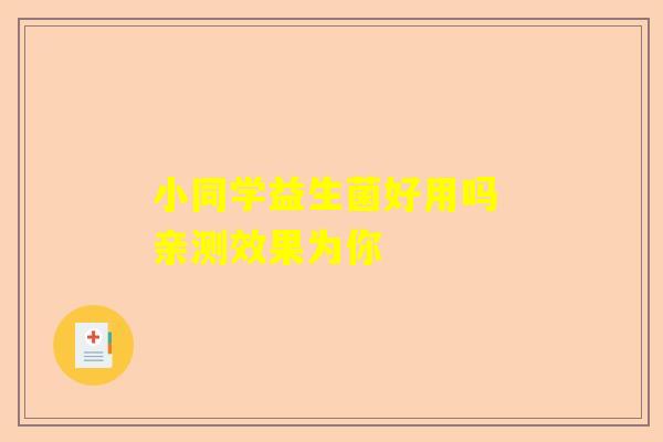 小同学益生菌好用吗 亲测效果为你
