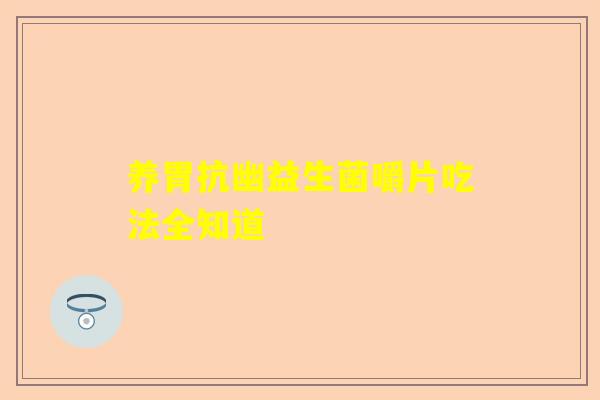 养胃抗幽益生菌嚼片吃法全知道