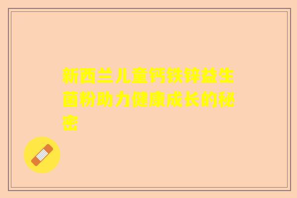 新西兰儿童钙铁锌益生菌粉助力健康成长的秘密