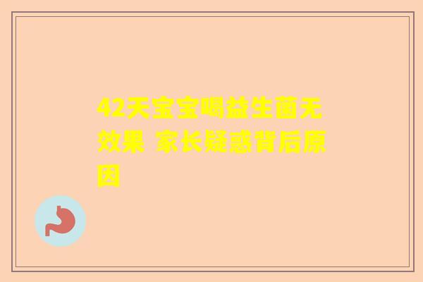 42天宝宝喝益生菌无效果 家长疑惑背后原因