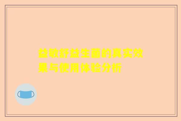 益敏舒益生菌的真实效果与使用体验分析