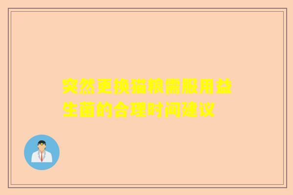 突然更换猫粮需服用益生菌的合理时间建议